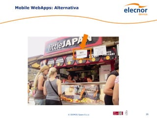 Mobile WebApps: Alternativa




                      © DEIMOS Space S.L.U.   20
 