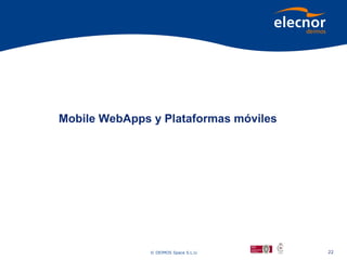 Mobile WebApps y Plataformas móviles




               © DEIMOS Space S.L.U.   22
 