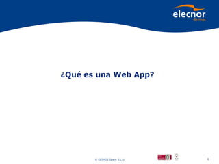 ¿Qué es una Web App?




       © DEIMOS Space S.L.U.   4
 