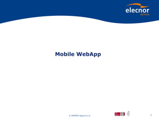 Mobile WebApp




   © DEIMOS Space S.L.U.   7
 