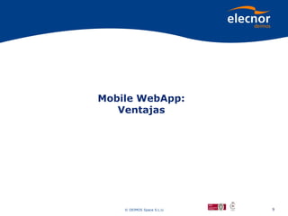 Mobile WebApp:
   Ventajas




    © DEIMOS Space S.L.U.   9
 