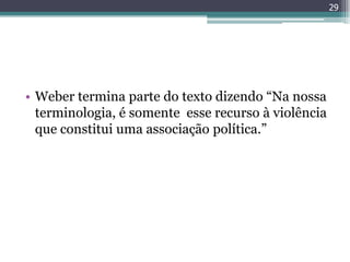 29




• Weber termina parte do texto dizendo “Na nossa
  terminologia, é somente esse recurso à violência
  que constitui uma associação política.”
 