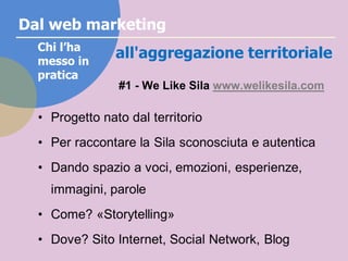 Dal web marketing
all'aggregazione territorialeChi l’ha
messo in
pratica #3 – Terre del Lamone http://www.fiumelamone.it/
...