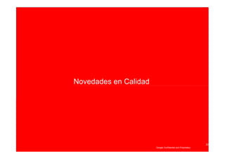 Novedades en Calidad




                                                             20
                       Google Confidential and Proprietary
 