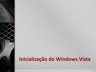 Inicialização do Windows Vista 
28 
 