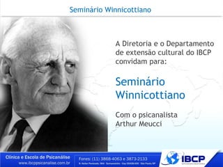 A Diretoria e o Departamento de extensão cultural do IBCP convidam para: Seminário Winnicottiano  Com o psicanalista  Arthur Meucci Seminário Winnicottiano  