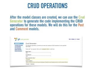 CRUD OPERATIONS
After the model classes are created, we can use the Crud
Generator to generate the code implementing the CRUD
operations for these models. We will do this for the Post
and Comment models.
 