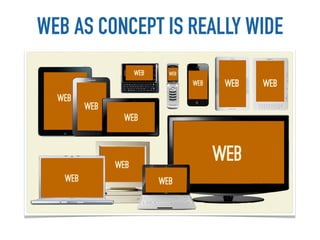 WEB AS CONCEPT IS REALLY WIDE
 