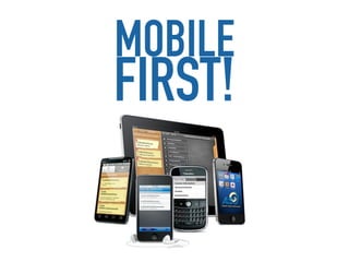 MOBILE
FIRST!
 