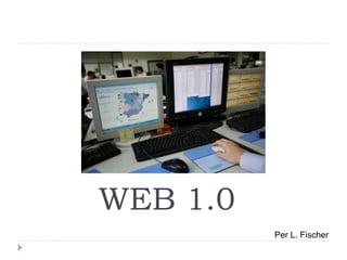 WEB 1.0
Per L. Fischer

 