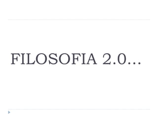 FILOSOFIA 2.0...

 