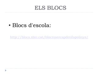ELS BLOCS
• Blocs d'escola:
http://blocs.xtec.cat/blocrosercapdevilapolinya/

 