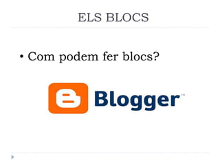 ELS BLOCS
• Com podem fer blocs?

 