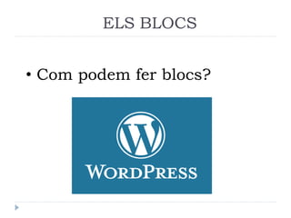 ELS BLOCS
• Com podem fer blocs?

 