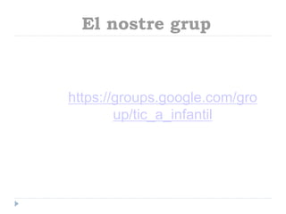 El nostre grup

https://groups.google.com/gro
up/tic_a_infantil

 