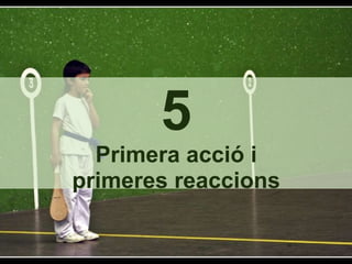 5 Primera acció i primeres reaccions 