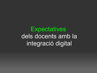 Expectatives   dels docents amb la integració digital 