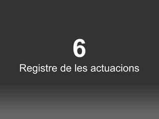6 Registre de les actuacions 