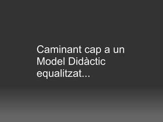 Caminant cap a un Model Didàctic equalitzat... 