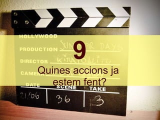 9 Quines accions ja  estem fent? 