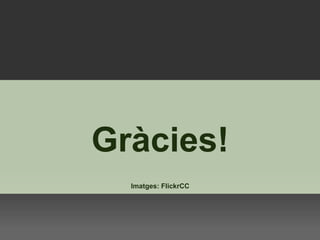 Gràcies! Imatges: FlickrCC 