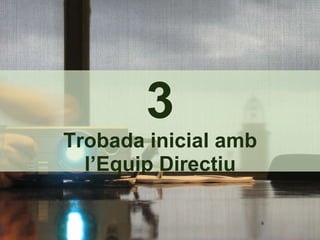 3 Trobada inicial amb l’Equip Directiu 
