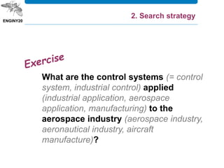What are the control systems (= control
system, industrial control) applied
(industrial application, aerospace
application, manufacturing) to the
aerospace industry (aerospace industry,
aeronautical industry, aircraft
manufacture)?
2. Search strategy
 