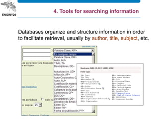 Databases organize and structure information in order
to facilitate retrieval, usually by author, title, subject, etc.
4. Tools for searching information
 