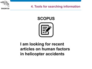 SCOPUS
I am looking for recent
articles on human factors
in helicopter accidents
4. Tools for searching information
 