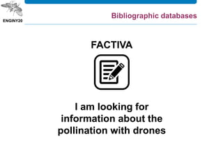 Bibliographic databases
FACTIVA
I am looking for
information about the
pollination with drones
 