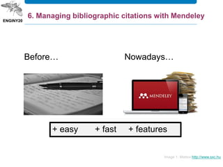 Before… Nowadays…
Image 1: Mattox http://www.sxc.hu
+ easy + fast + features
6. Managing bibliographic citations with Mendeley
 