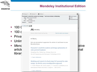 Mendeley Institutional Edition
 100 GB of storage space for individual users.
 100 collaborators.
 Private groups up to 25 members.
 Unlimited number of private groups.
 Mendeley suggest in the desktop utility to receive
article recommendations based in your personal
library.
 