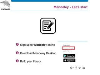 Mendeley - Let’s start
 Sign up for Mendeley online
 Download Mendeley Desktop
 Build your library
 
