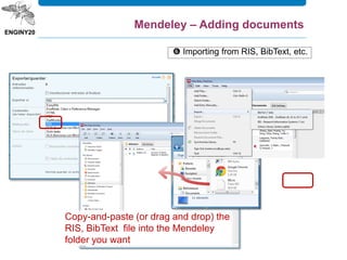  Importing from RIS, BibText, etc.
Mendeley – Adding documents
Copy-and-paste (or drag and drop) the
RIS, BibText file into the Mendeley
folder you want
 