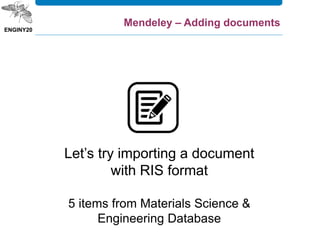 Let’s try importing a document
with RIS format
5 items from Materials Science &
Engineering Database
Mendeley – Adding documents
 