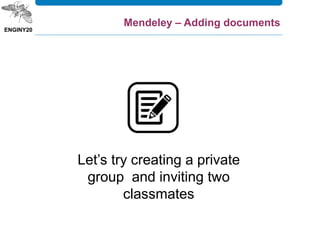 Let’s try creating a private
group and inviting two
classmates
Mendeley – Adding documents
 