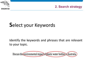 Identify the keywords and phrases that are relevant
to your topic.
Select your Keywords
2. Search strategy
 