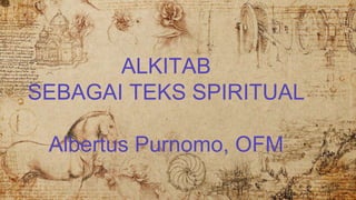 ALKITAB
SEBAGAI TEKS SPIRITUAL
Albertus Purnomo, OFM
 
