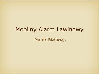 Mobilny Alarm Lawinowy
      Marek Białowąs
 