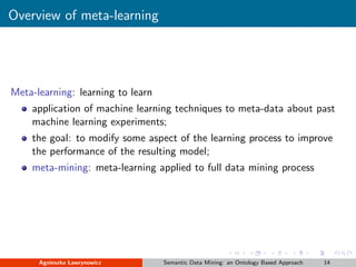 Overview of meta-learning
Meta-learning: learning to learn
application of machine learning techniques to meta-data about p...