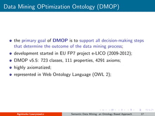 Data Mining OPtimization Ontology (DMOP)
the primary goal of DMOP is to support all decision-making steps
that determine t...