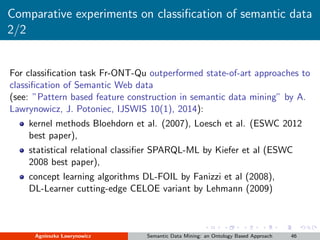Comparative experiments on classiﬁcation of semantic data
2/2
For classiﬁcation task Fr-ONT-Qu outperformed state-of-art a...