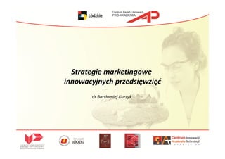 Strategie marketingowe
innowacyjnych przedsięwzięć
       dr Bartłomiej Kurzyk
 