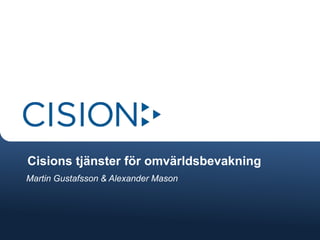 Cisions tjänster för omvärldsbevakning
Martin Gustafsson & Alexander Mason
 