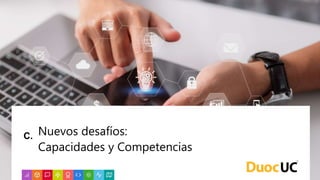 C. Nuevos desafíos:
Capacidades y Competencias
 