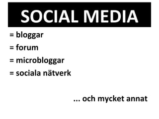 SOCIAL MEDIA = bloggar  = forum = microbloggar = sociala nätverk ... och mycket annat  
