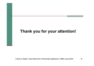 S. Buso, G. Spiazzi - Power Electronics in Photovoltaic Applications - CERN, January 2010 61
Thank you for your attention!
 