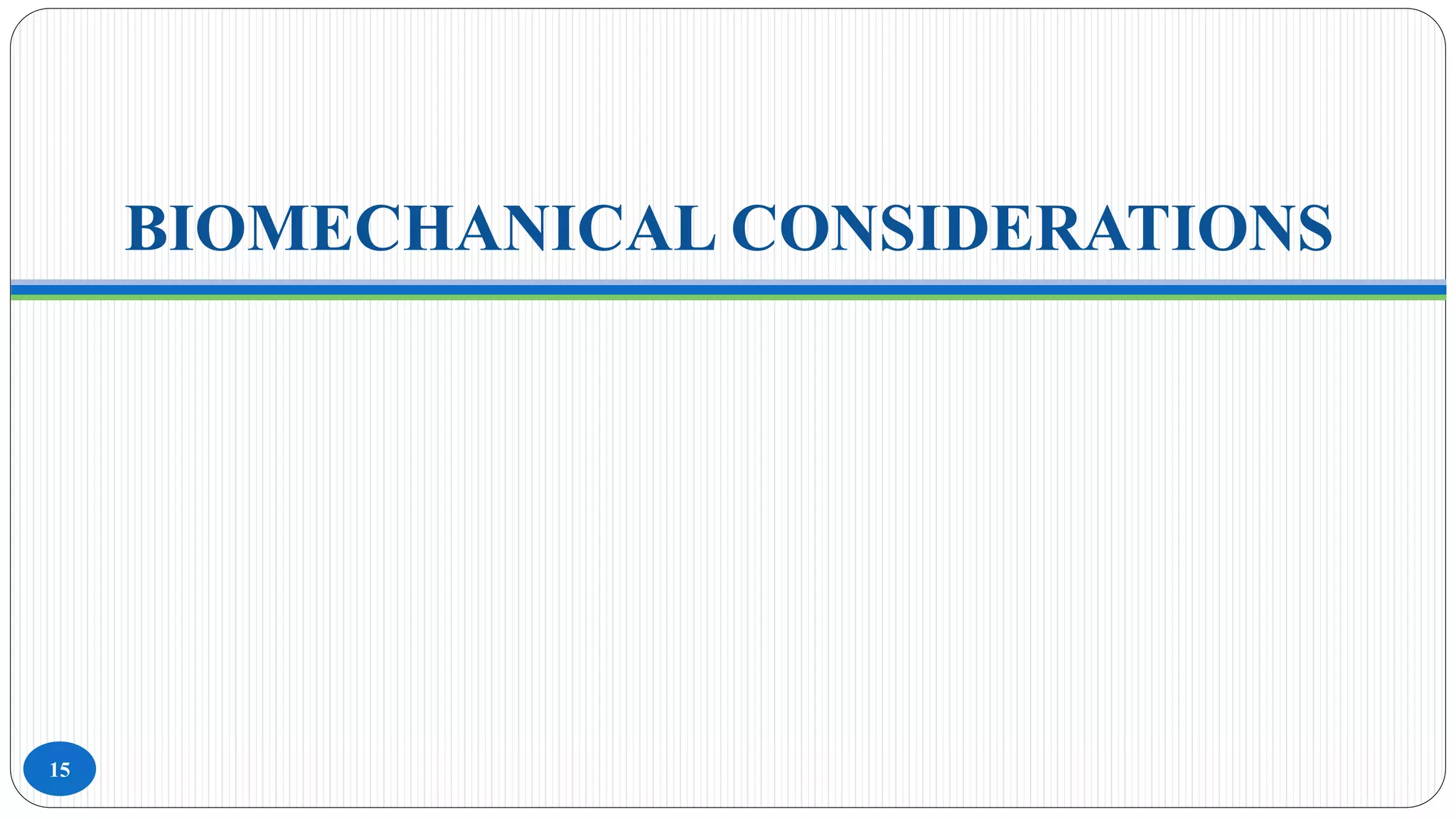 BIOMECHANICAL CONSIDERATIONS
15
 