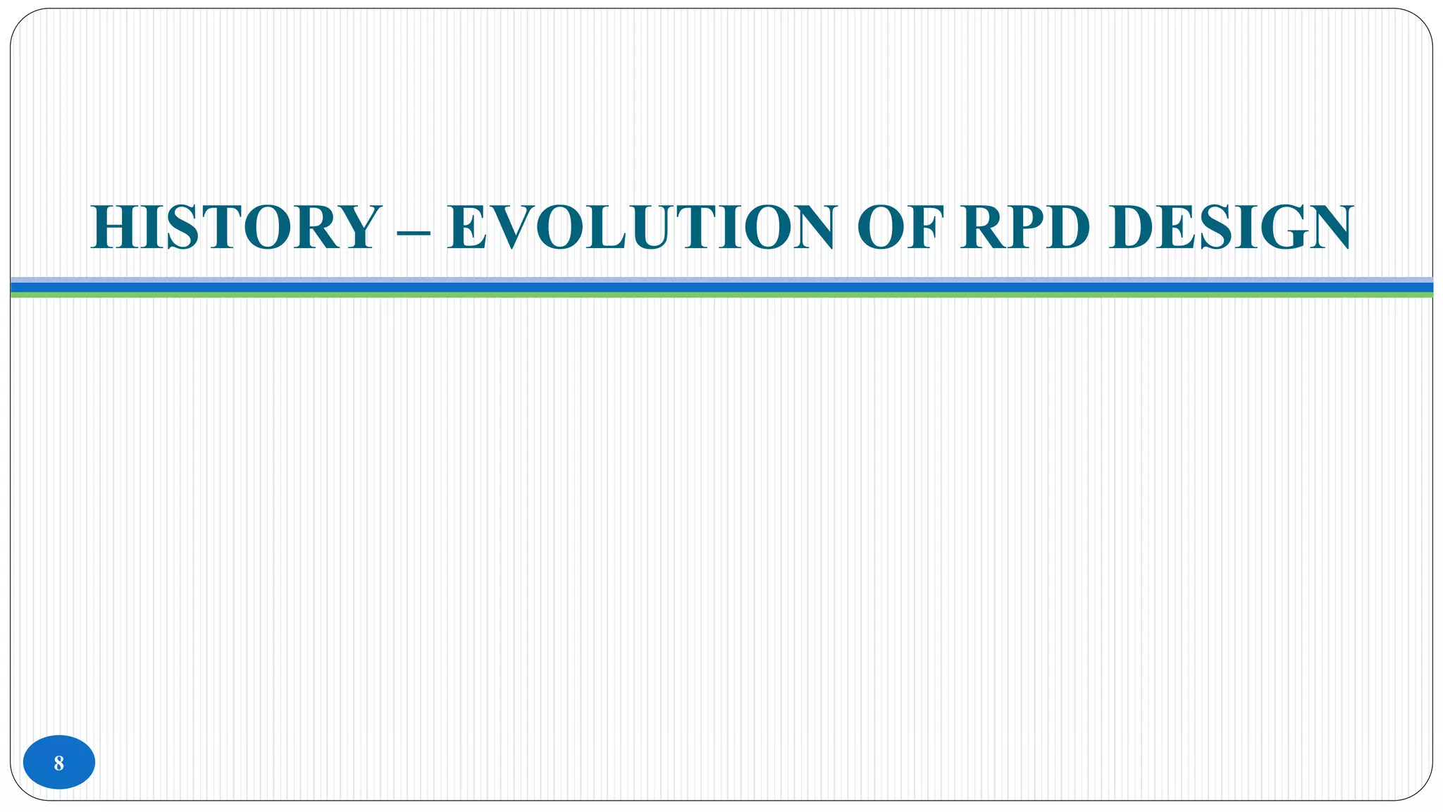 HISTORY – EVOLUTION OF RPD DESIGN
8
 