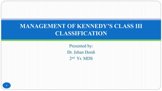 Presented by:
Dr. Jehan Dordi
2nd Yr. MDS
MANAGEMENT OF KENNEDY’S CLASS III
CLASSIFICATION
1
 